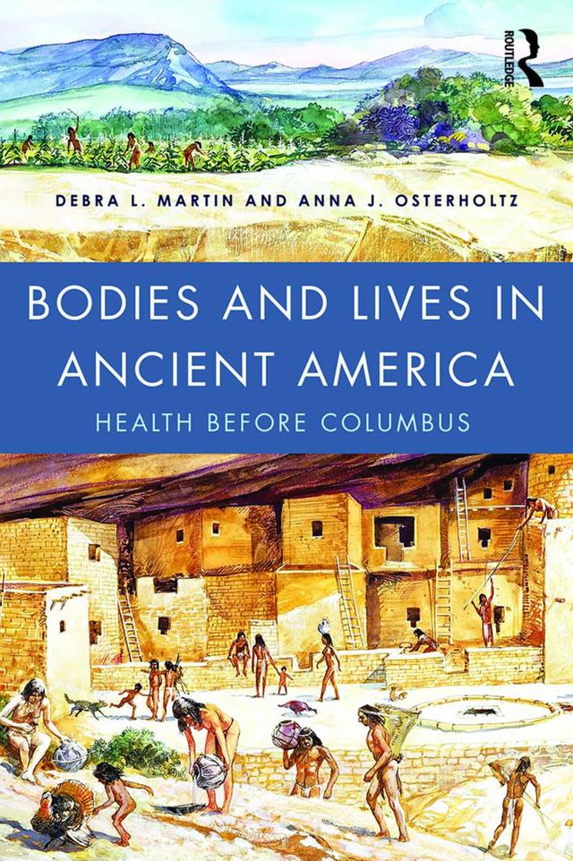Bodies and Lives in Ancient America by Anna Osterholtz, Debra Martin