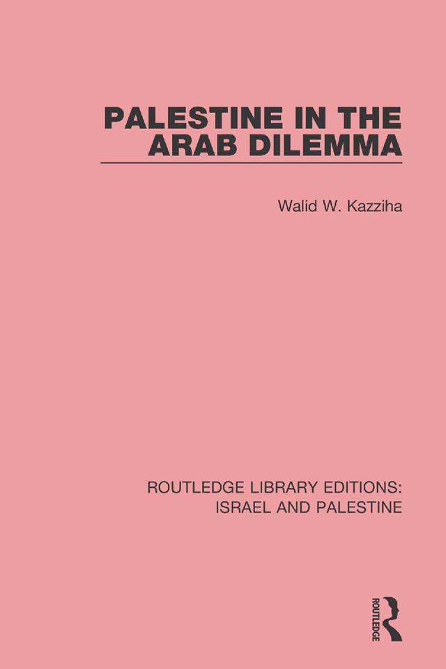 Palestine in the Arab Dilemma (RLE Israel and Palestine) by Walid W. Kazziha