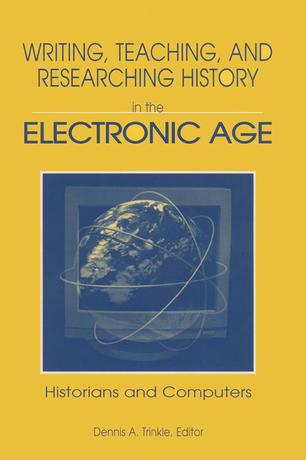 Writing, Teaching and Researching History in the Electronic Age by Dennis A. Trinkle