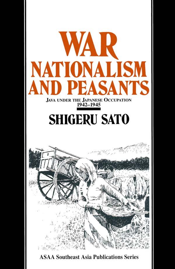 War, Nationalism and Peasants: Java Under the Japanese Occupation, 1942-45 by Shigeru Sato
