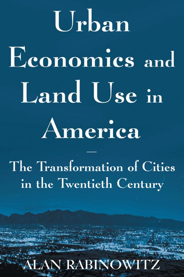 Urban Economics and Land Use in America: The Transformation of Cities in the Twentieth Century by Alan Rabinowitz