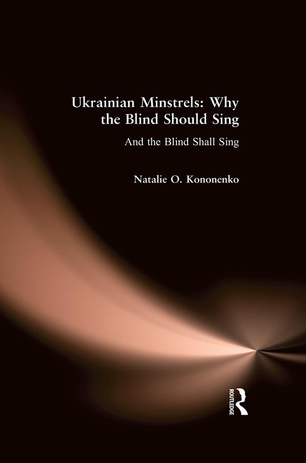 Ukrainian Minstrels: Why the Blind Should Sing by Natalie O. Kononenko