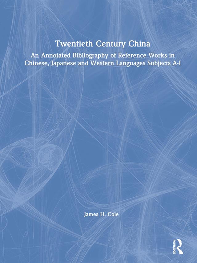 Twentieth Century China: An Annotated Bibliography of Reference Works in Chinese, Japanese and Western Languages by James H. Cole