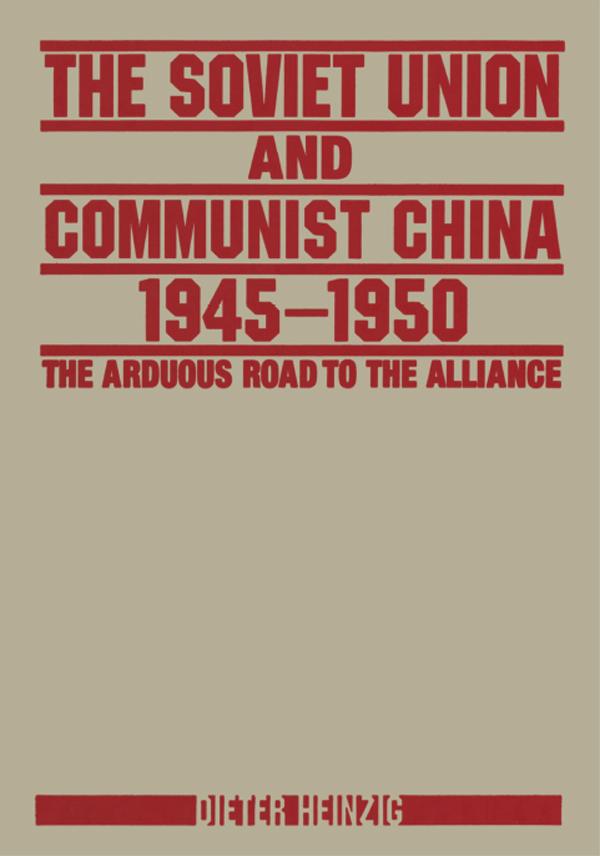 The Soviet Union and Communist China 1945-1950: The Arduous Road to the Alliance