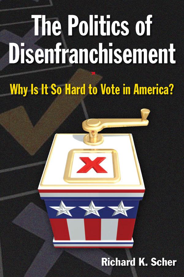 The Politics of Disenfranchisement by Richard K. Scher