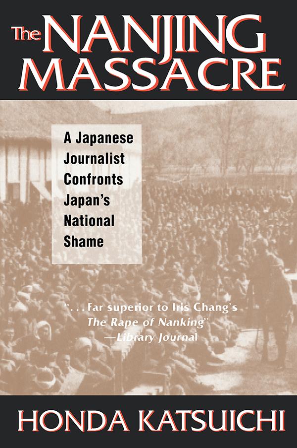 The Nanjing Massacre: A Japanese Journalist Confronts Japan's National Shame by Frank Gibney, Karen Sandness, Katsuichi Honda