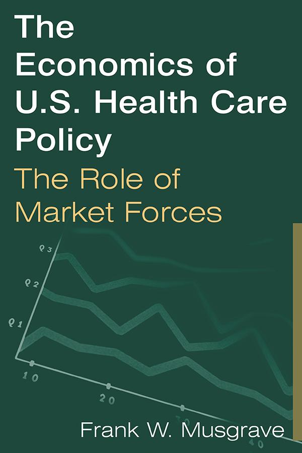 The Economics of U.S. Health Care Policy: The Role of Market Forces