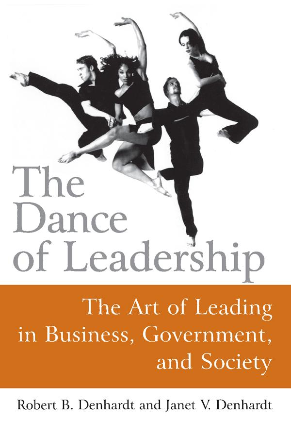The Dance of Leadership: The Art of Leading in Business, Government, and Society by Janet V Denhardt