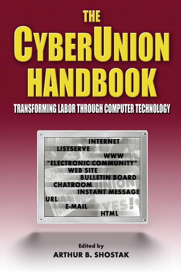 The Cyberunion Handbook: Transforming Labor Through Computer Technology by Arthur B Shostak