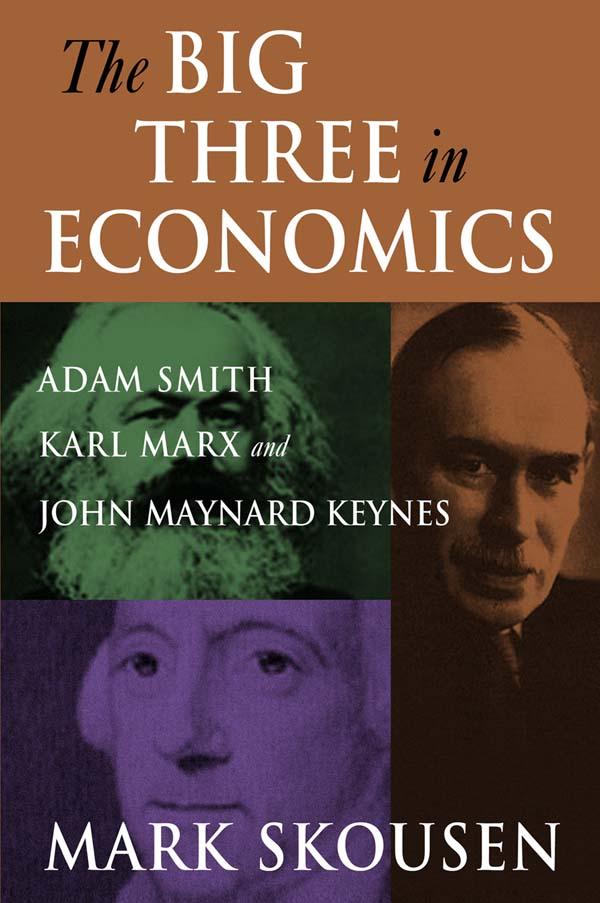 The Big Three in Economics: Adam Smith, Karl Marx, and John Maynard Keynes by Mark Skousen