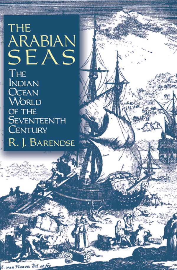 The Arabian Seas: The Indian Ocean World of the Seventeenth Century by Rene J. Barendse