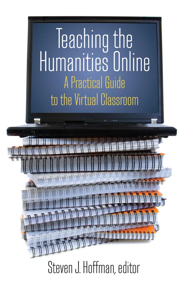 Teaching the Humanities Online: A Practical Guide to the Virtual Classroom by Steven J. Hoffman
