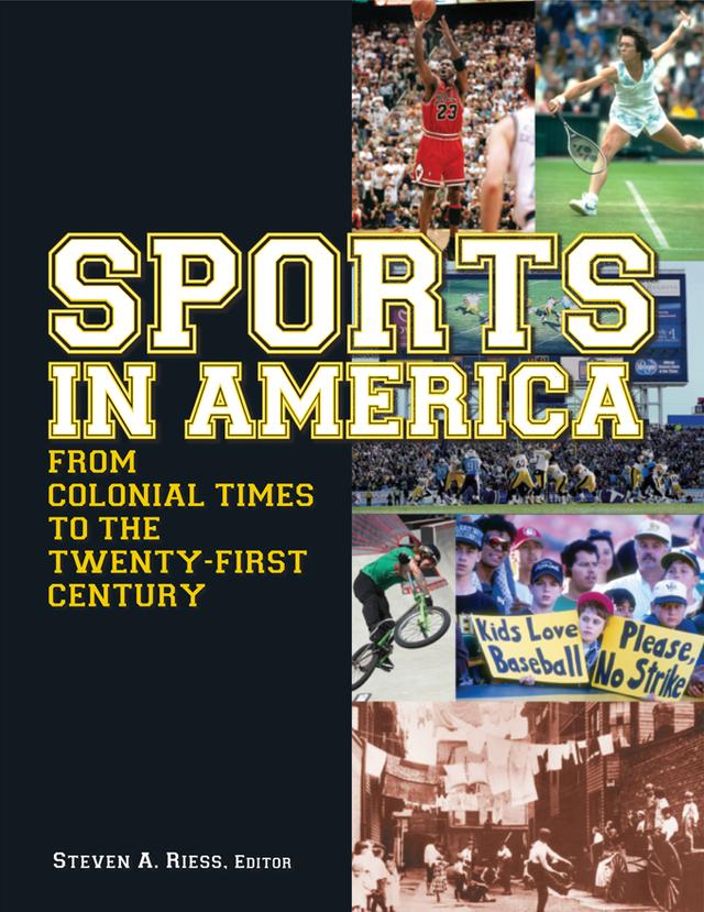 Sports in America from Colonial Times to the Twenty-First Century: An Encyclopedia by Steven A. Riess