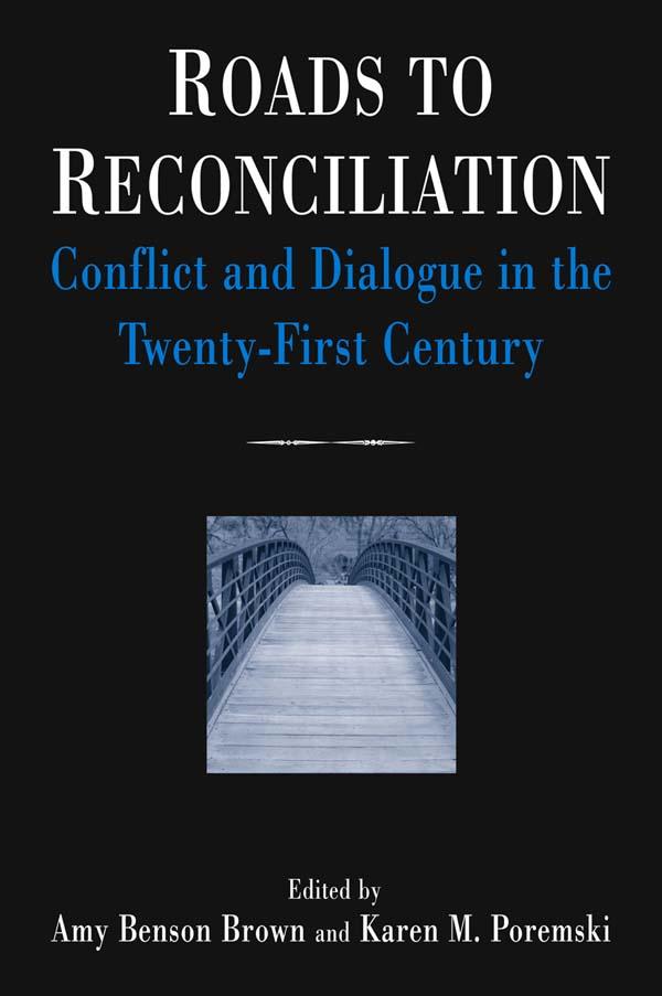 Roads to Reconciliation: Conflict and Dialogue in the Twenty-first Century by Amy Benson Brown, Karen M. Poremski