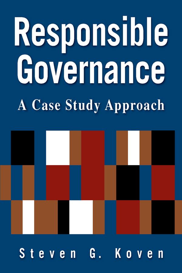 Responsible Governance: A Case Study Approach by Steven G. Koven
