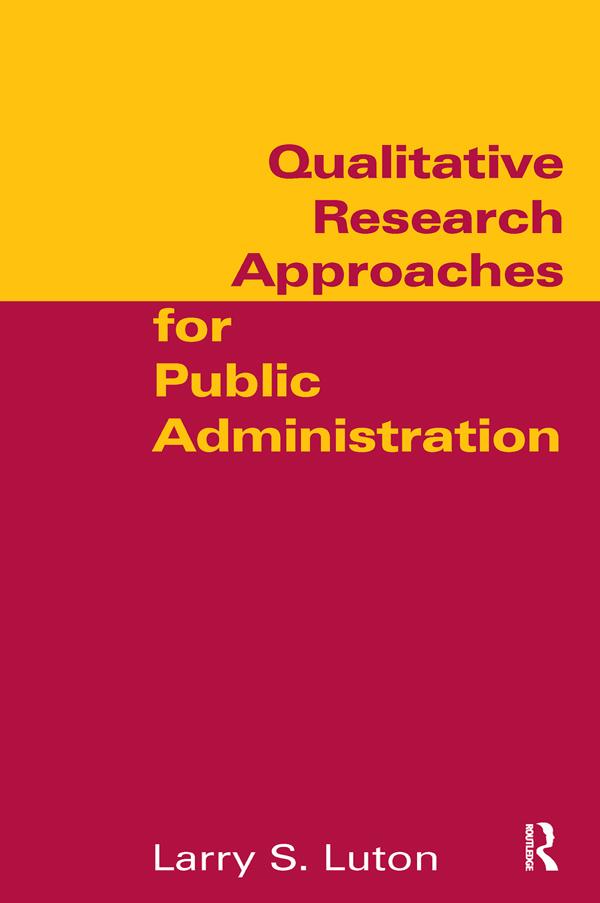Qualitative Research Approaches for Public Administration by Larry S. Luton