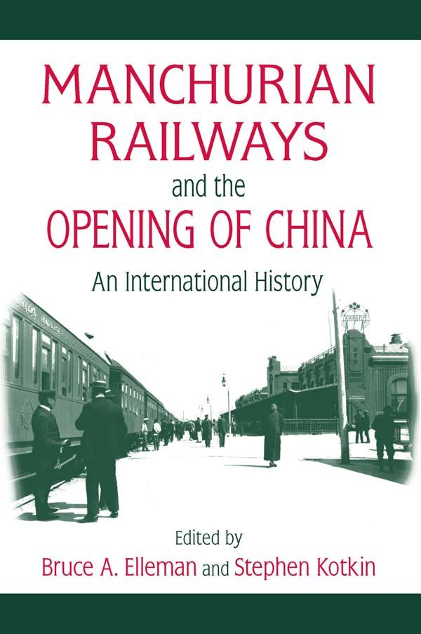 Manchurian Railways and the Opening of China: An International History by Bruce Elleman, Stephen Kotkin