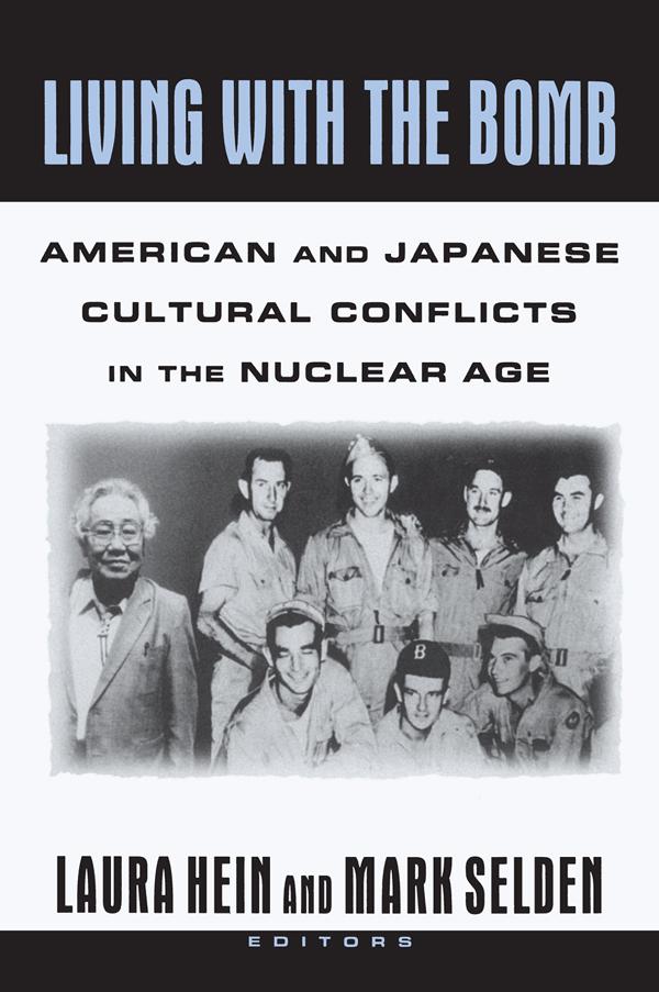 Living with the Bomb: American and Japanese Cultural Conflicts in the Nuclear Age by Laura E. Hein, Mark Selden