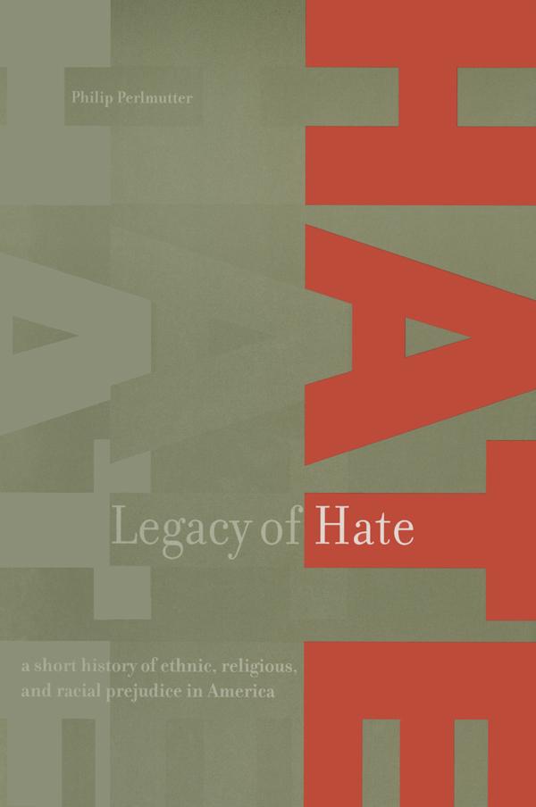 Legacy of Hate: A Short History of Ethnic, Religious and Racial Prejudice in America by Philip Perlmutter