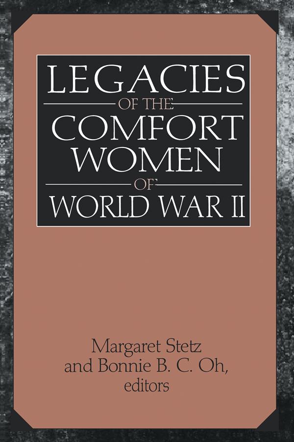 Legacies of the Comfort Women of World War II by Bonnie B. C. Oh, Margaret D. Stetz