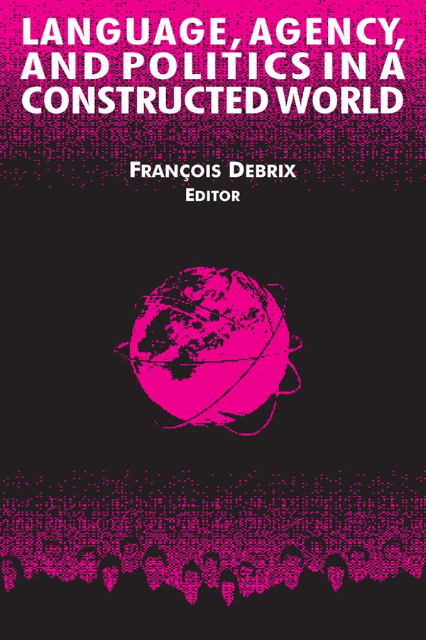 Language, Agency, and Politics in a Constructed World by Francois Debrix