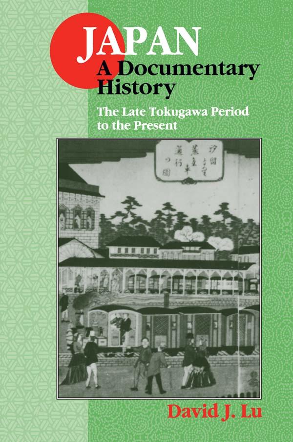Japan: A Documentary History: Vol 2: The Late Tokugawa Period to the Present by David J. Lu
