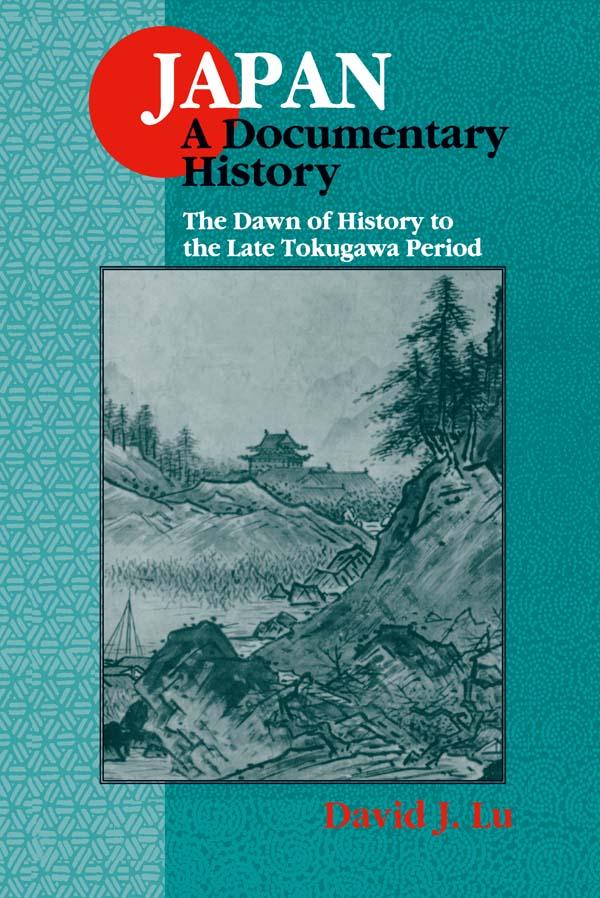 Japan: A Documentary History: v. 1: The Dawn of History to the Late Eighteenth Century by David J. Lu