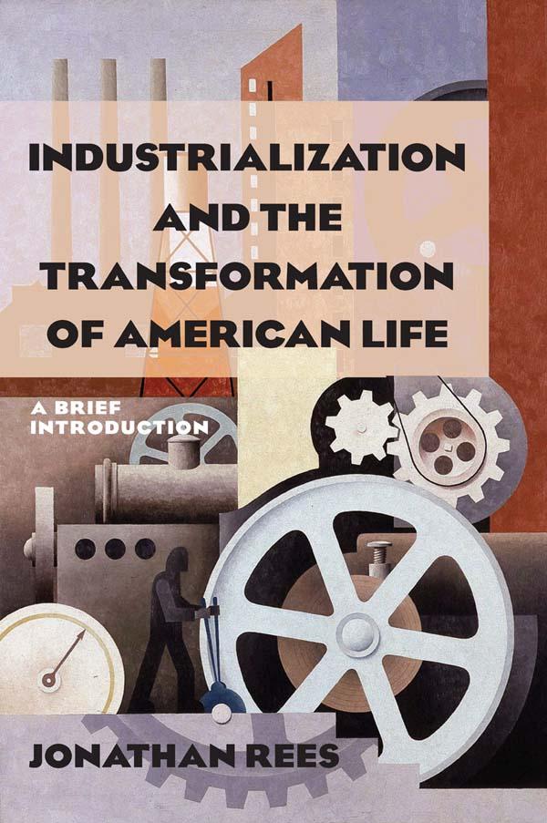 Industrialization and the Transformation of American Life: A Brief Introduction by Jonathan Rees