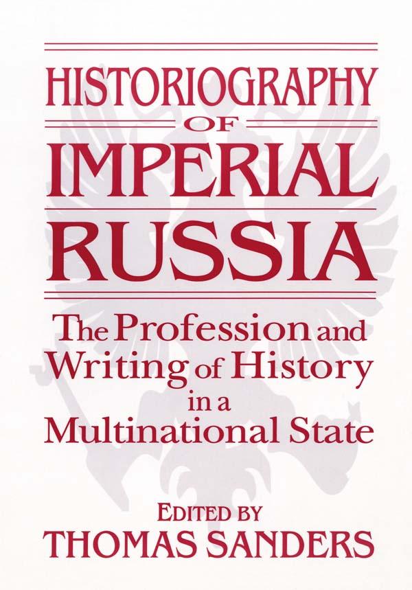 Historiography of Imperial Russia: The Profession and Writing of History in a Multinational State by Thomas Sanders