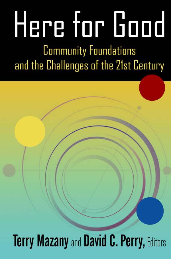 Here for Good: Community Foundations and the Challenges of the 21st Century by David C. Perry, Terry Mazany