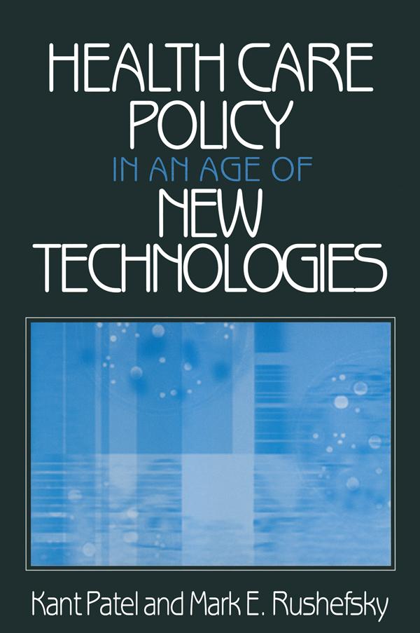Health Care Policy in an Age of New Technologies by Kant Patel, Mark E Rushefsky