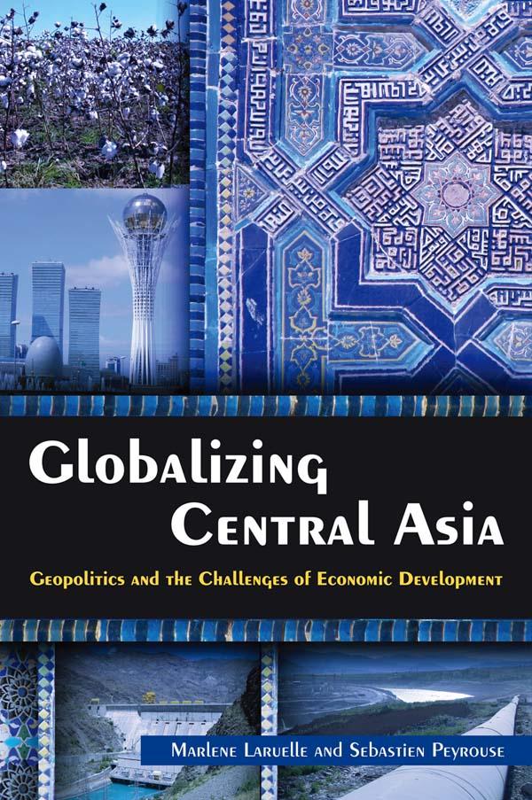 Globalizing Central Asia by Marlene Laruelle, Sebastien Peyrouse