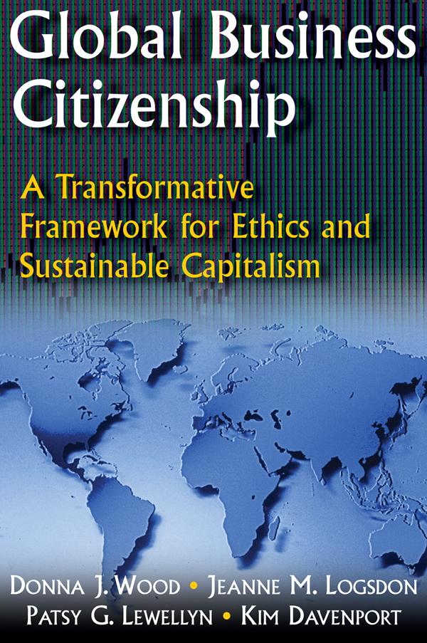 Global Business Citizenship: A Transformative Framework for Ethics and Sustainable Capitalism by Donna J. Wood, Jeanne M. Logsdon, Kimberly S. Davenport, Patsy G. Lewellyn