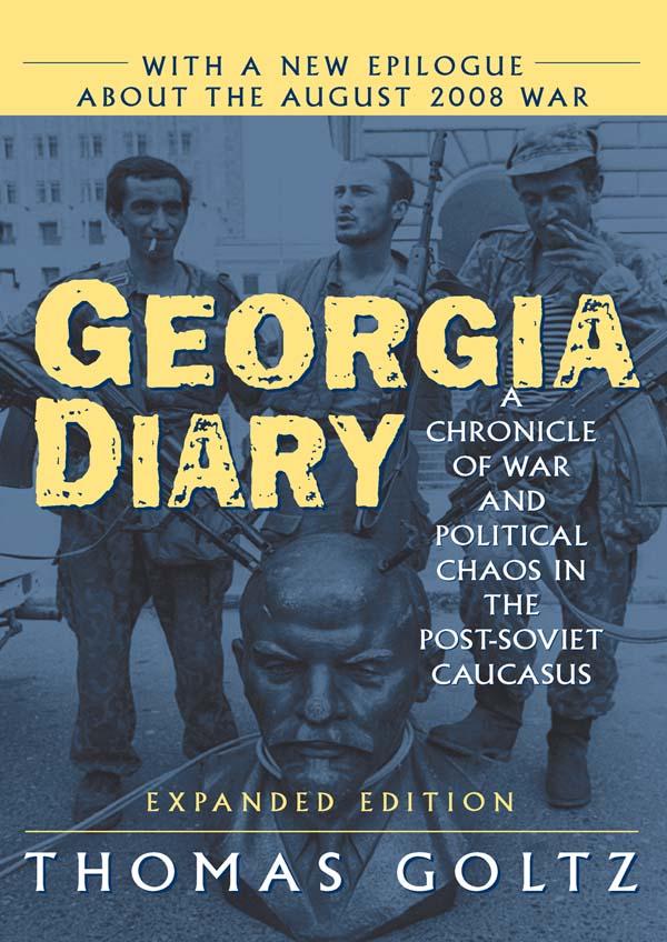 Georgia Diary: A Chronicle of War and Political Chaos in the Post-Soviet Caucasus by Thomas Goltz