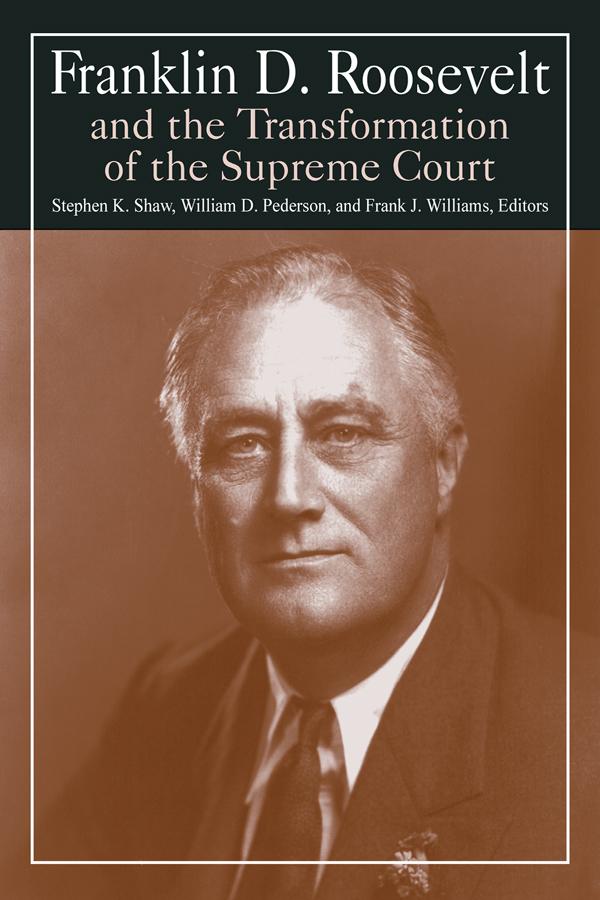 Franklin D. Roosevelt and the Transformation of the Supreme Court by Michael R Williams, Stephen K. Shaw, William D. Pederson
