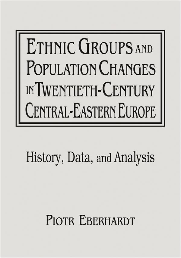 Ethnic Groups and Population Changes in Twentieth Century Eastern Europe by Jan Owsinski, Piotr Eberhardt