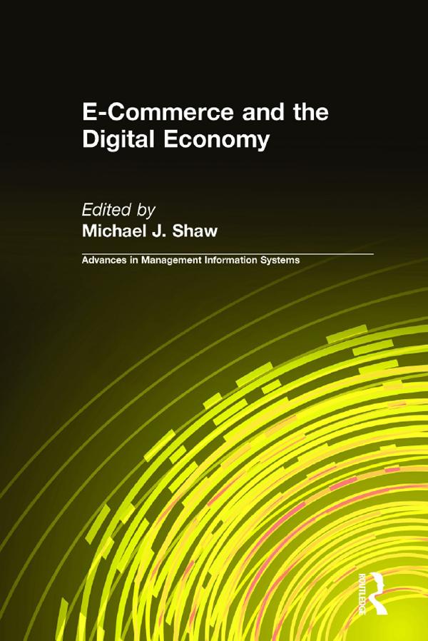 E-Commerce and the Digital Economy by Michael J. Shaw