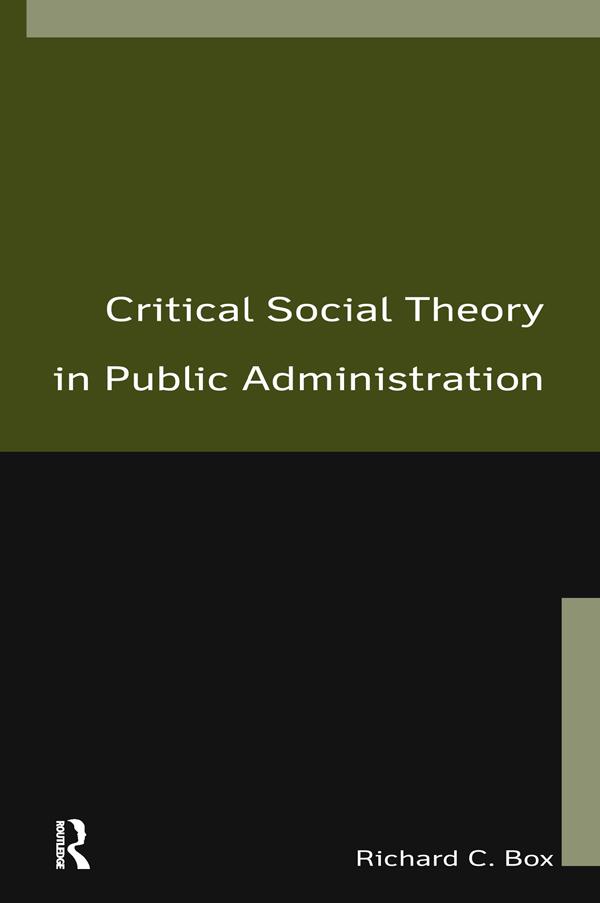 Critical Social Theory in Public Administration by Richard C Box