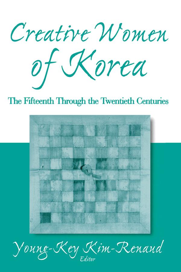 Creative Women of Korea: The Fifteenth Through the Twentieth Centuries by Young-Key Kim-Renaud