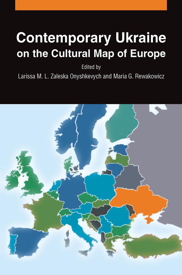Contemporary Ukraine on the Cultural Map of Europe by Larissa M. L. Zaleska Onyshkevych, Maria G. Rewakowicz