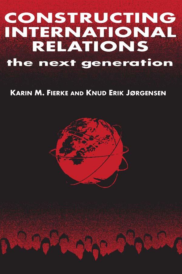 Constructing International Relations: The Next Generation by Karin M. Fierke, Knud Erik Jorgensen