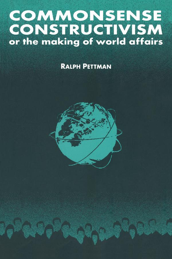 Commonsense Constructivism, or the Making of World Affairs by Ralph Pettman