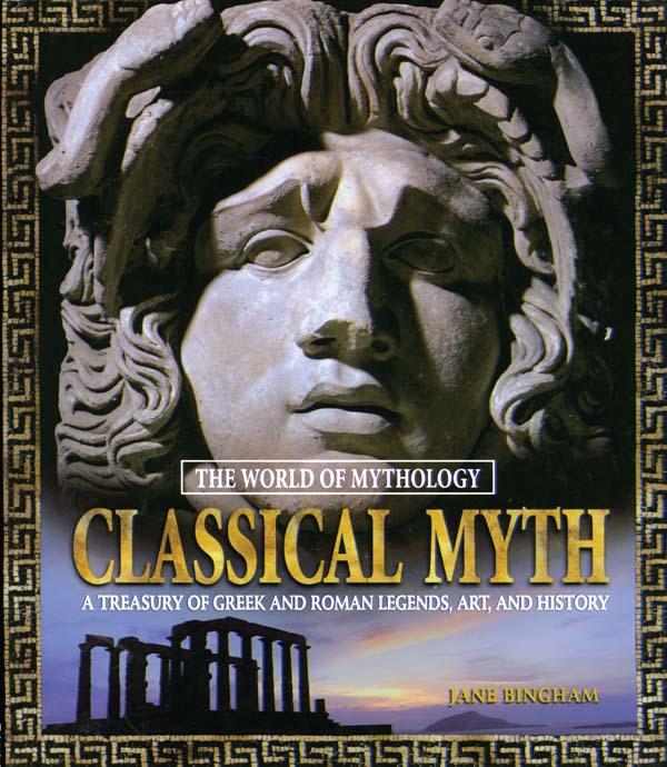 Classical Myth: A Treasury of Greek and Roman Legends, Art, and History by Jane Bingham