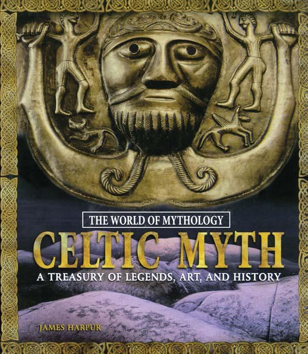 Celtic Myth: A Treasury of Legends, Art, and History by James Harpur