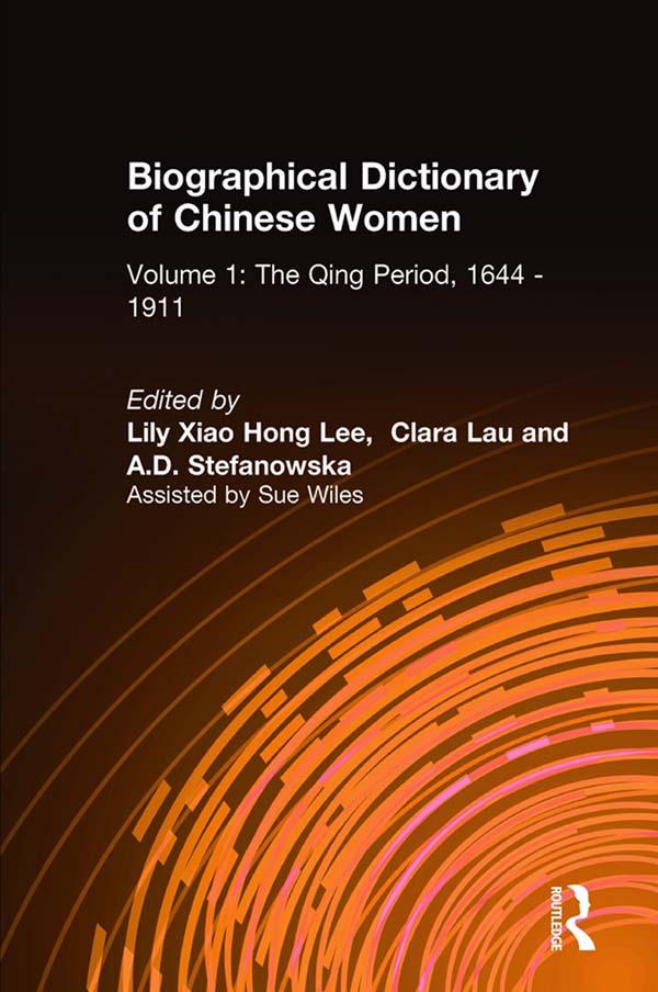 Biographical Dictionary of Chinese Women: v. 1: The Qing Period, 1644-1911 by A.D. Stefanowska, Clara Lau, Lily Xiao Hong Lee