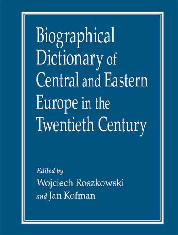 Biographical Dictionary of Central and Eastern Europe in the Twentieth Century by Jan Kofman, Wojciech Roszkowski