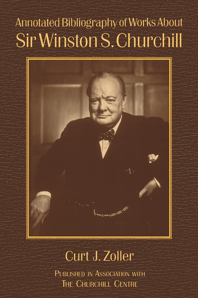 Annotated Bibliography of Works About Sir Winston S. Churchill by Curt Zoller, Richard M. Langworth