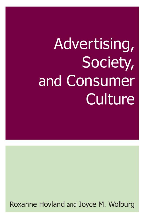 Advertising, Society, and Consumer Culture by Joyce M. Wolburg, Roxanne Hovland