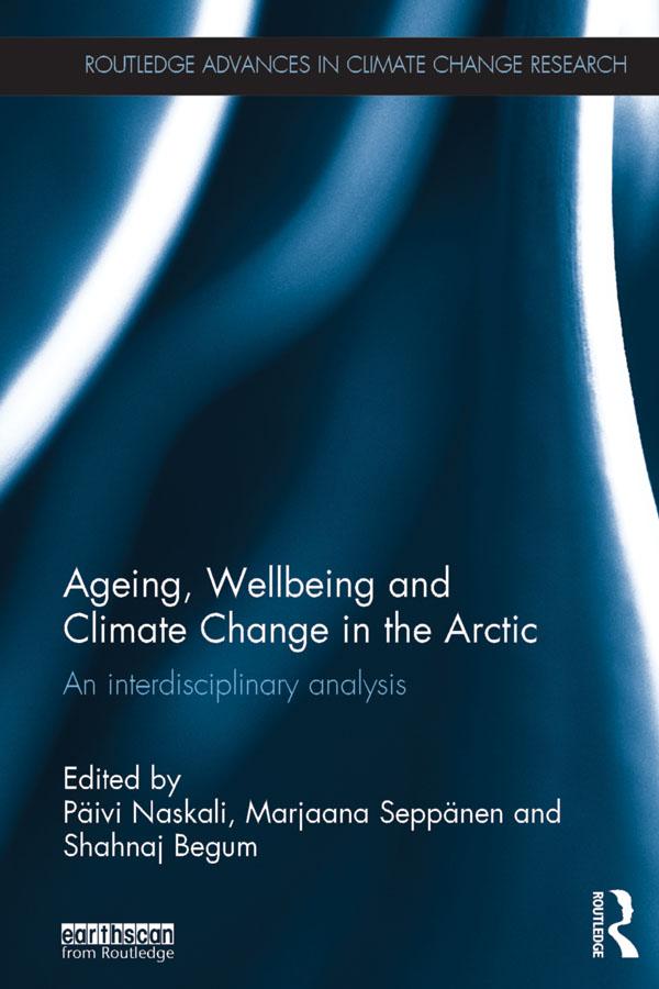 Ageing, Wellbeing and Climate Change in the Arctic by Marjaana Seppänen, Paivi Naskali, Shahnaj Begum