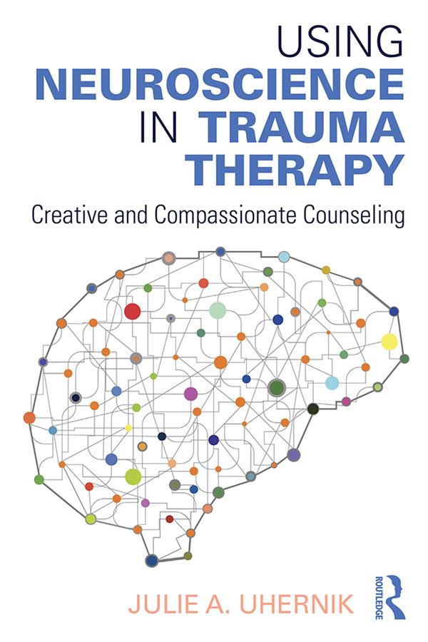 Using Neuroscience in Trauma Therapy by Julie A. Uhernik